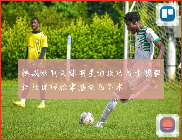 挑战绘制足球明星的技巧与步骤解析让你轻松掌握绘画艺术