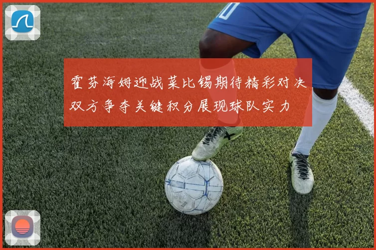霍芬海姆迎战菜比锡期待精彩对决双方争夺关键积分展现球队实力