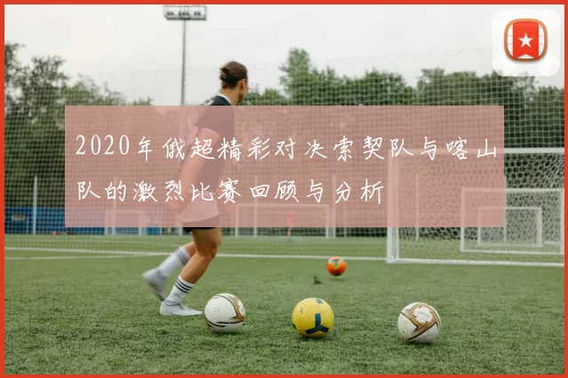 2020年俄超精彩对决索契队与喀山队的激烈比赛回顾与分析