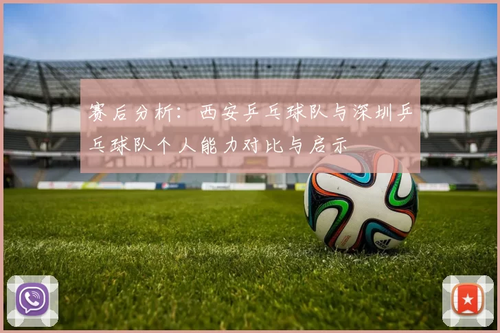 赛后分析：西安乒乓球队与深圳乒乓球队个人能力对比与启示