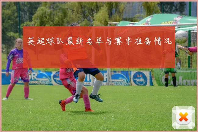 英超球队最新名单与赛季准备情况