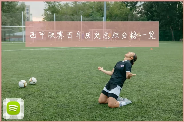 西甲联赛百年历史总积分榜一览
