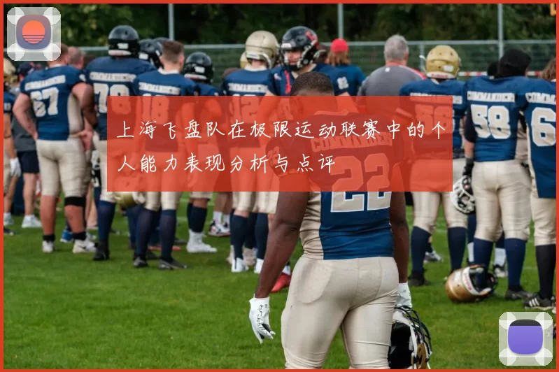 上海飞盘队在极限运动联赛中的个人能力表现分析与点评