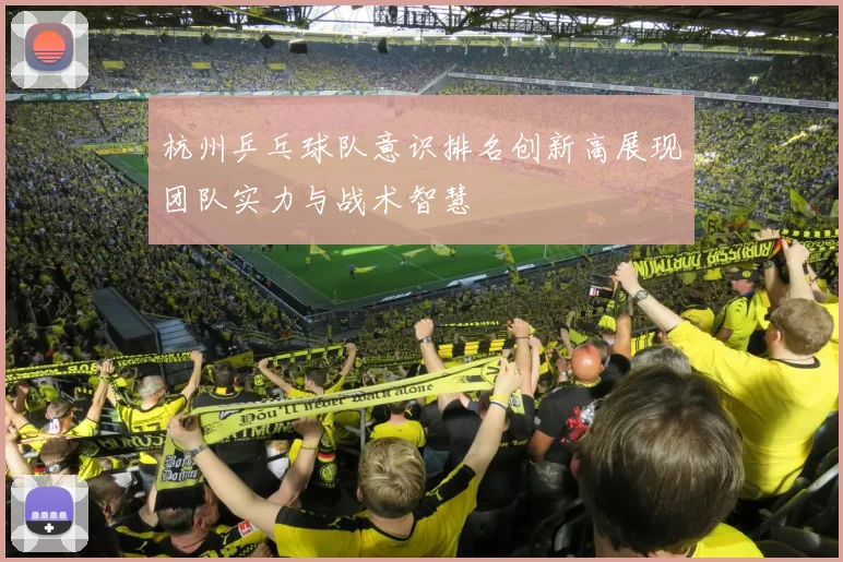 杭州乒乓球队意识排名创新高展现团队实力与战术智慧