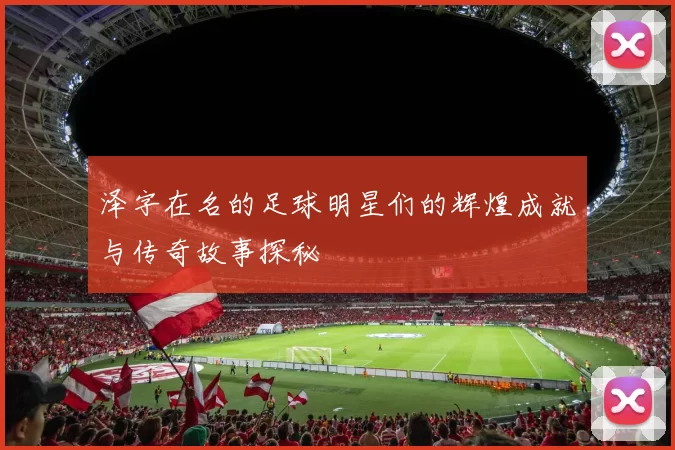 泽字在名的足球明星们的辉煌成就与传奇故事探秘