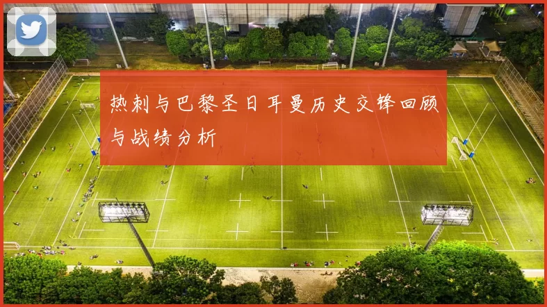 热刺与巴黎圣日耳曼历史交锋回顾与战绩分析