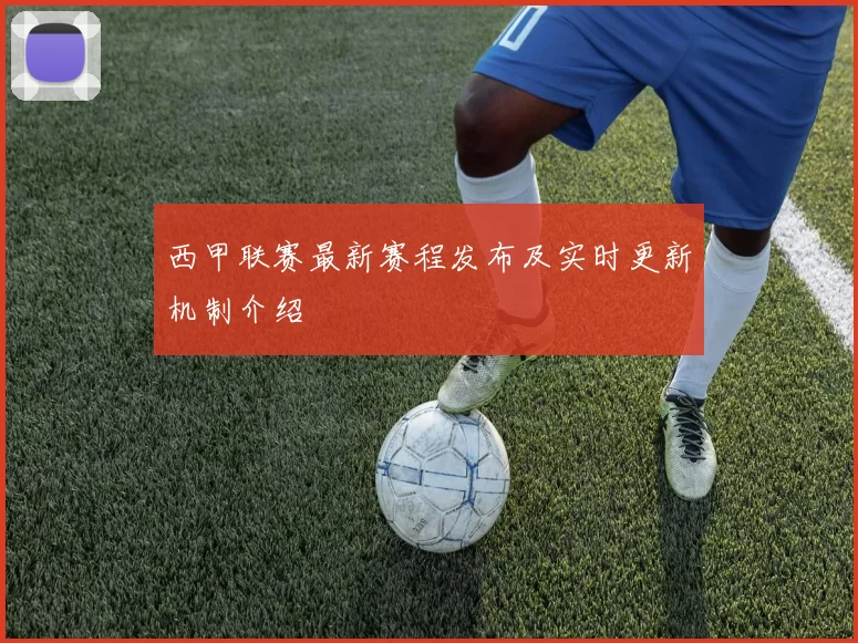 西甲联赛最新赛程发布及实时更新机制介绍