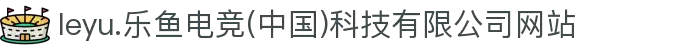 leyu.乐鱼电竞(中国)科技有限公司网站